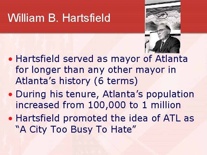 William B. Hartsfield • Hartsfield served as mayor of Atlanta for longer than any