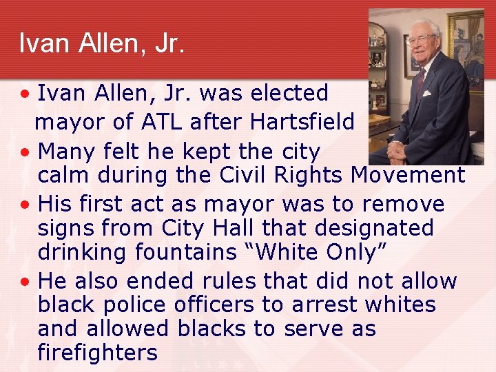Ivan Allen, Jr. • Ivan Allen, Jr. was elected mayor of ATL after Hartsfield