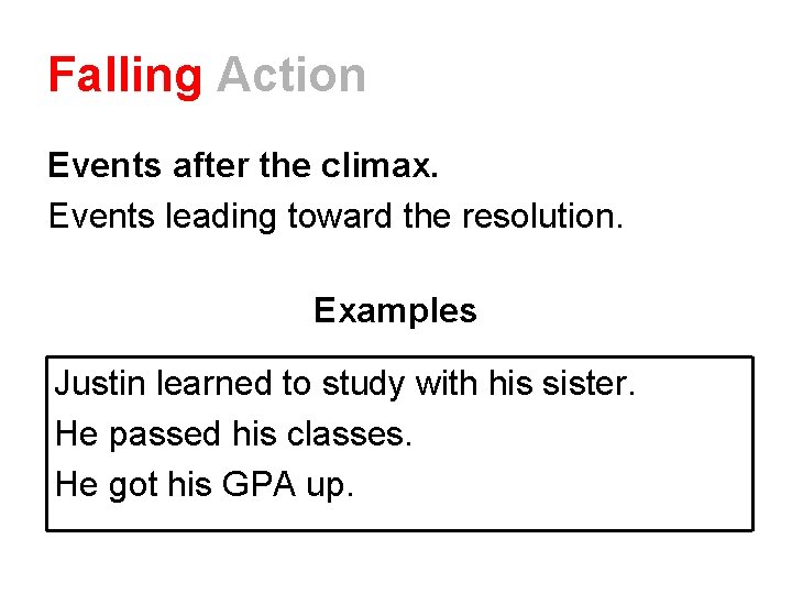 Falling Action Events after the climax. Events leading toward the resolution. Examples Justin learned