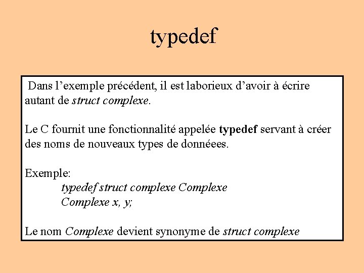 typedef Dans l’exemple précédent, il est laborieux d’avoir à écrire autant de struct complexe. typedef Dans l’exemple précédent, il est laborieux d’avoir à écrire autant de struct complexe.