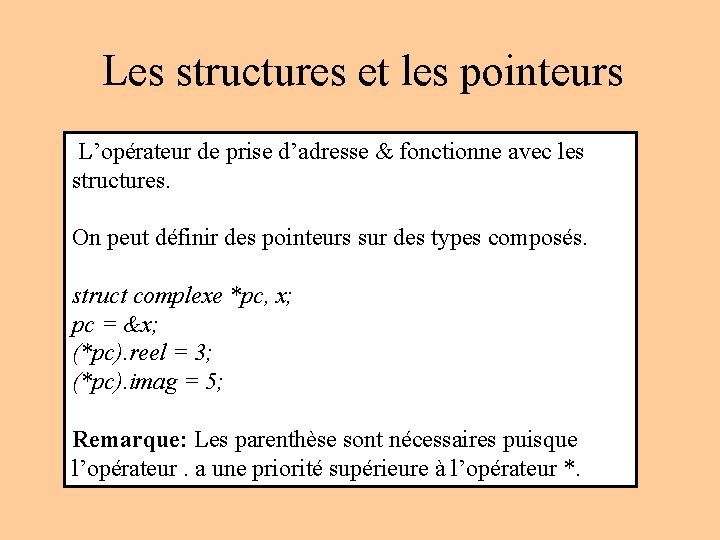 Les structures et les pointeurs L’opérateur de prise d’adresse & fonctionne avec les structures. Les structures et les pointeurs L’opérateur de prise d’adresse & fonctionne avec les structures.
