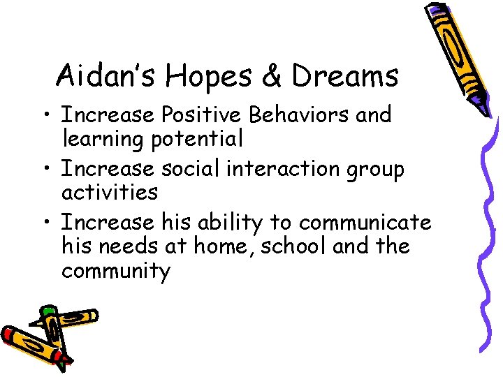 Aidan’s Hopes & Dreams • Increase Positive Behaviors and learning potential • Increase social