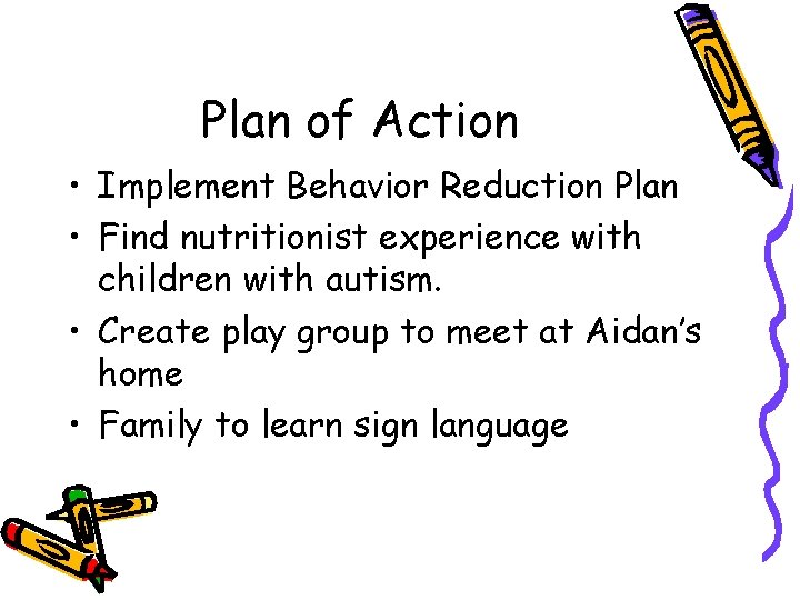 Plan of Action • Implement Behavior Reduction Plan • Find nutritionist experience with children