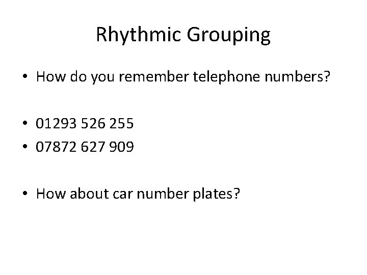 Rhythmic Grouping • How do you remember telephone numbers? • 01293 526 255 •