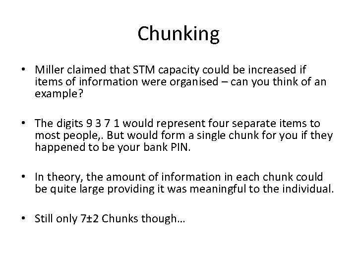 Chunking • Miller claimed that STM capacity could be increased if items of information