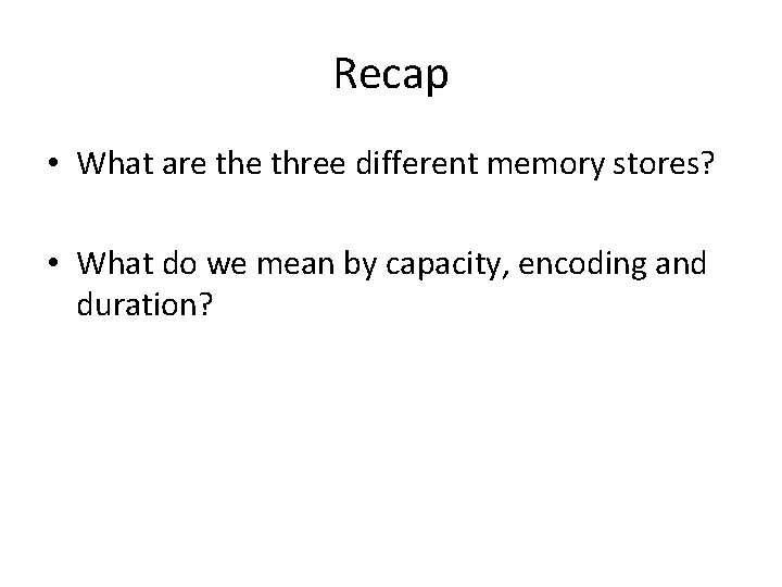 Recap • What are three different memory stores? • What do we mean by