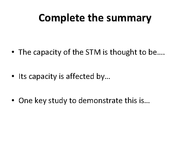 Complete the summary • The capacity of the STM is thought to be…. •
