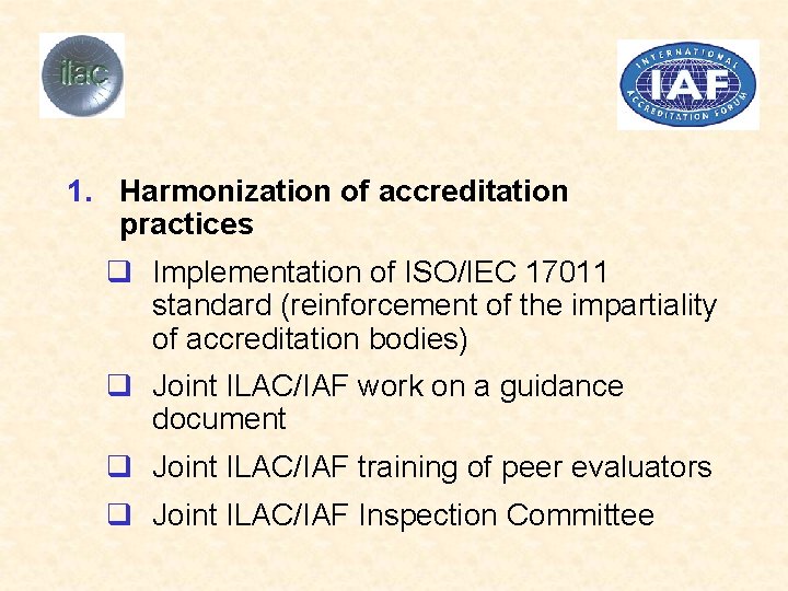 1. Harmonization of accreditation practices q Implementation of ISO/IEC 17011 standard (reinforcement of the 1. Harmonization of accreditation practices q Implementation of ISO/IEC 17011 standard (reinforcement of the