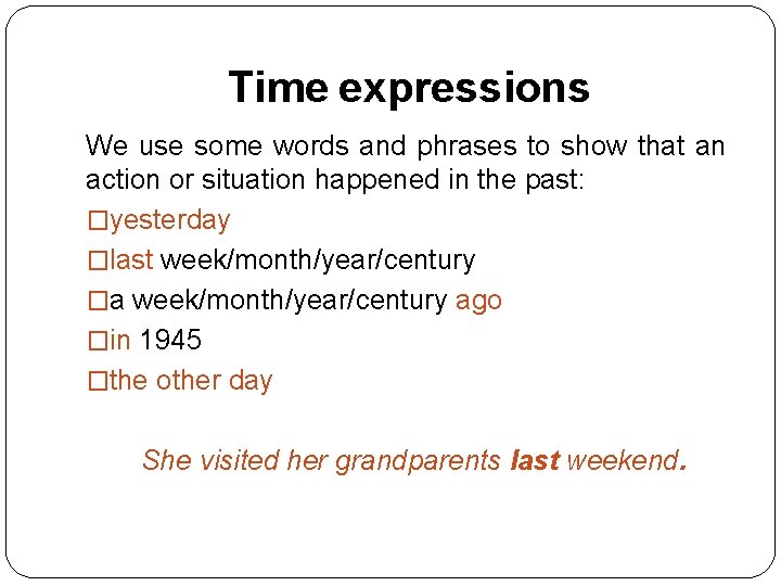 Time expressions We use some words and phrases to show that an action or