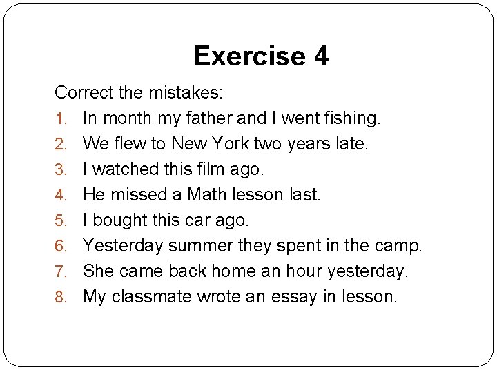 Exercise 4 Correct the mistakes: 1. In month my father and I went fishing.