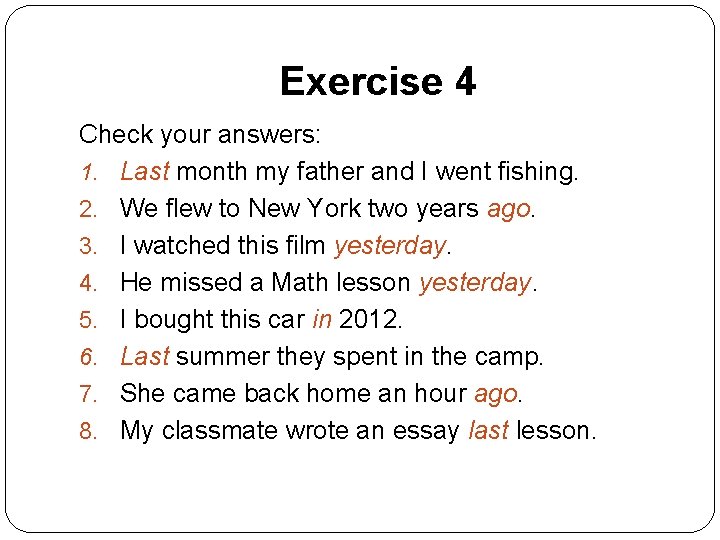 Exercise 4 Check your answers: 1. Last month my father and I went fishing.