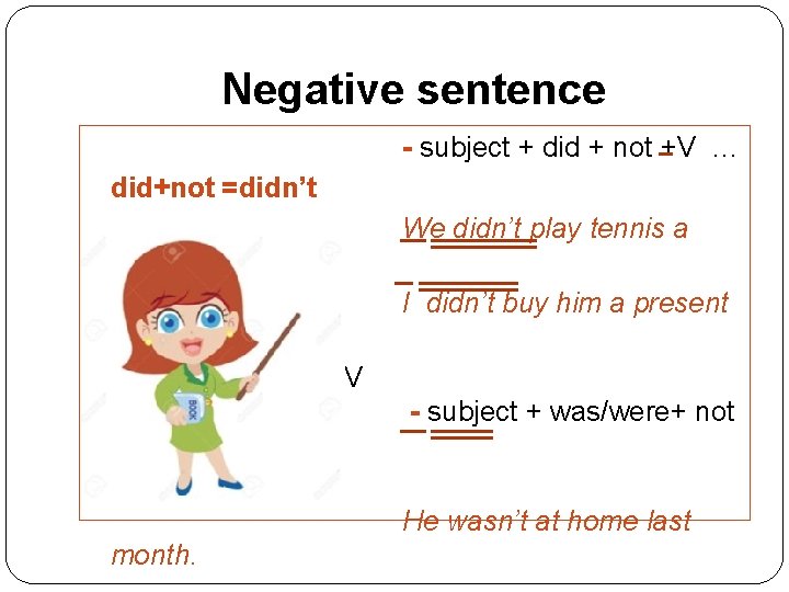 Negative sentence - subject + did + not +V … did+not =didn’t We didn’t