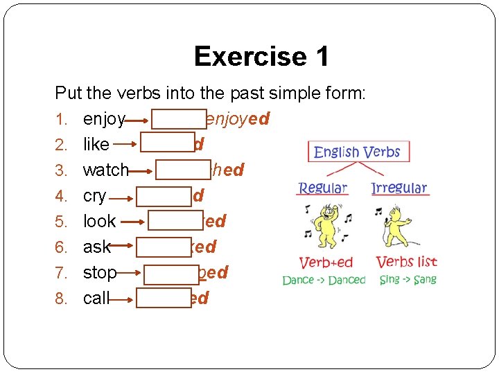 Exercise 1 Put the verbs into the past simple form: 1. enjoyed 2. liked