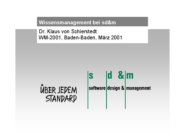 Wissensmanagement bei sd&m Dr. Klaus von Schierstedt WM-2001, Baden-Baden, März 2001 