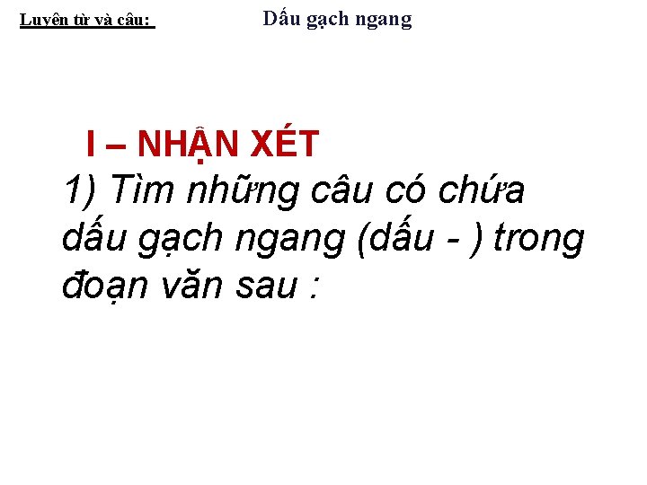 Luyện từ và câu: Dấu gạch ngang I – NHẬN XÉT 1) Tìm những