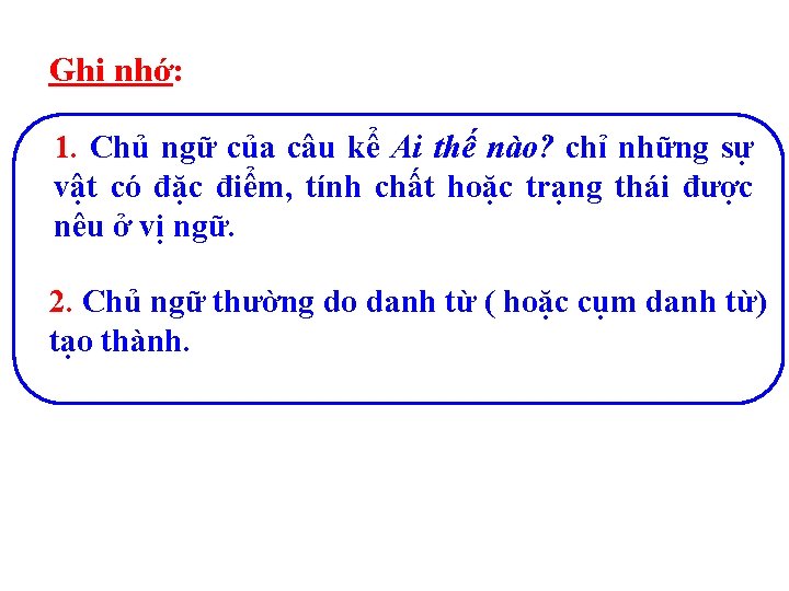 Ghi nhớ: 1. Chủ ngữ của câu kể Ai thế nào? chỉ những sự