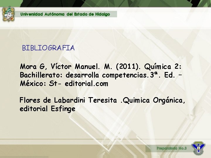 BIBLIOGRAFIA Mora G, Víctor Manuel. M. (2011). Química 2: Bachillerato: desarrolla competencias. 3ª. Ed.