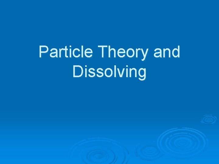 Particle Theory and Dissolving 