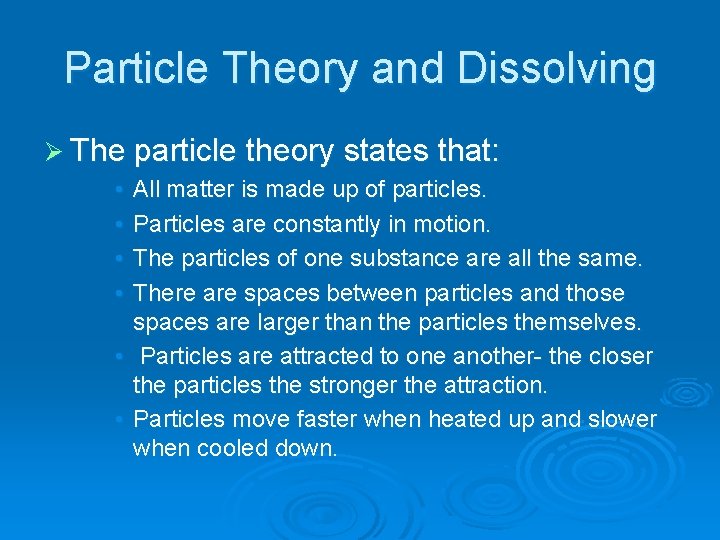 Particle Theory and Dissolving Ø The particle theory states that: • • All matter