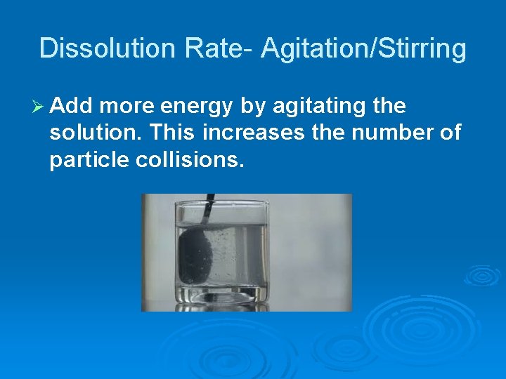 Dissolution Rate- Agitation/Stirring Ø Add more energy by agitating the solution. This increases the