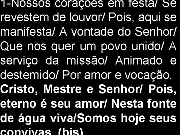 1 -Nossos corações em festa/ Se revestem de louvor/ Pois, aqui se manifesta/ A