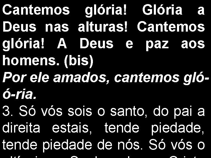 Cantemos glória! Glória a Deus nas alturas! Cantemos glória! A Deus e paz aos