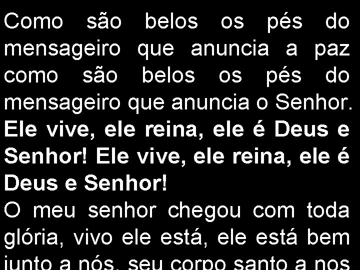 Como são belos os pés do mensageiro que anuncia a paz como são belos