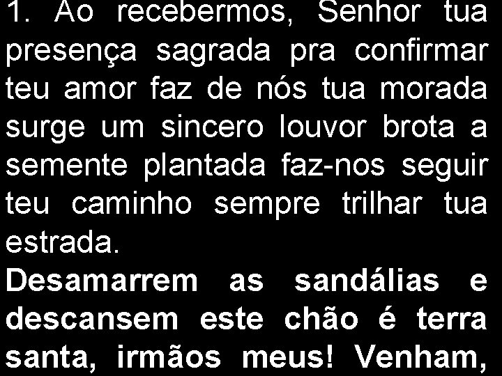 1. Ao recebermos, Senhor tua presença sagrada pra confirmar teu amor faz de nós