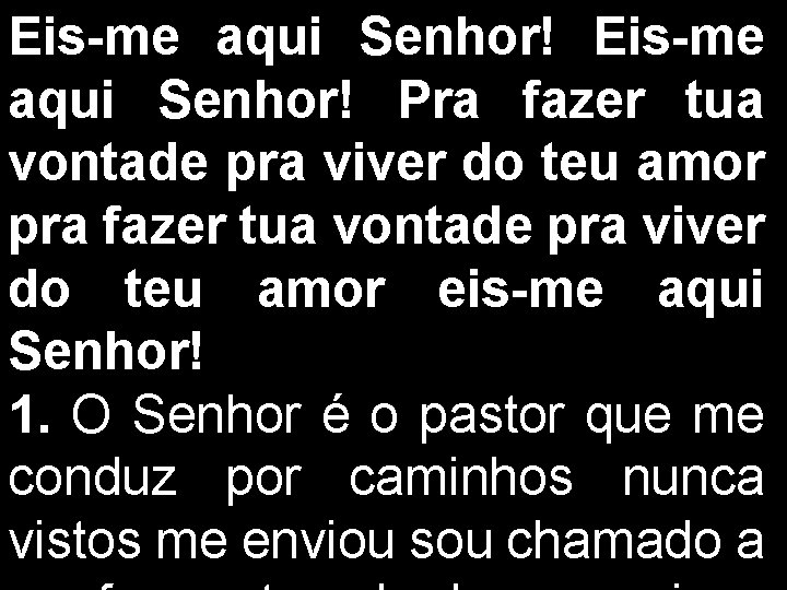 Eis-me aqui Senhor! Pra fazer tua vontade pra viver do teu amor pra fazer