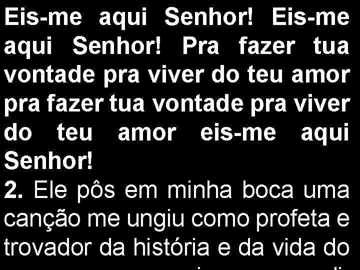 Eis-me aqui Senhor! Pra fazer tua vontade pra viver do teu amor pra fazer