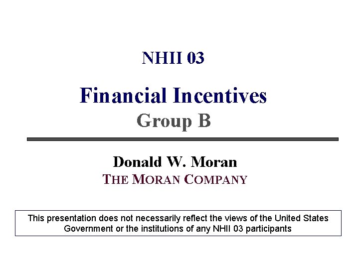 NHII 03 Financial Incentives Group B Donald W. Moran THE MORAN COMPANY This presentation
