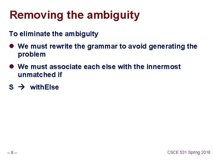 Removing the ambiguity To eliminate the ambiguity l We must rewrite the grammar to