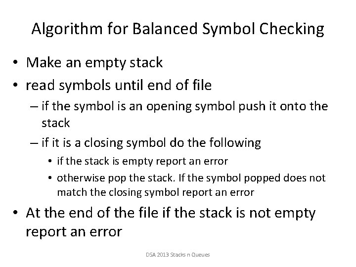 Algorithm for Balanced Symbol Checking • Make an empty stack • read symbols until