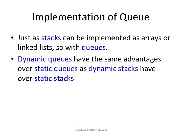 Implementation of Queue • Just as stacks can be implemented as arrays or linked
