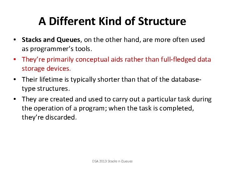 A Different Kind of Structure • Stacks and Queues, on the other hand, are