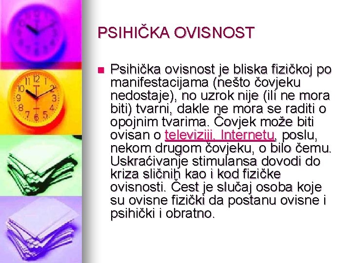 PSIHIČKA OVISNOST n Psihička ovisnost je bliska fizičkoj po manifestacijama (nešto čovjeku nedostaje), no