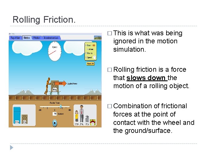 Rolling Friction. � This is what was being ignored in the motion simulation. �