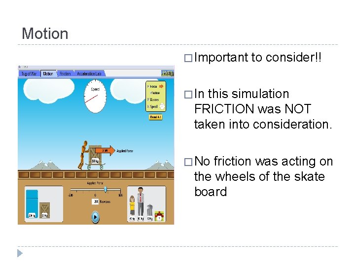 Motion � Important to consider!! � In this simulation FRICTION was NOT taken into