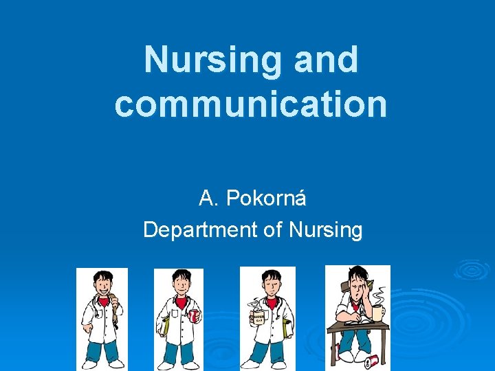 Nursing and communication A. Pokorná Department of Nursing 