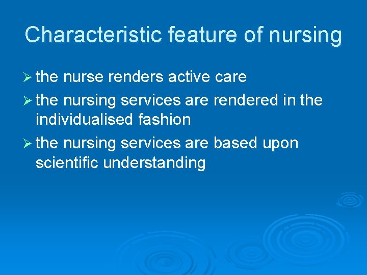 Characteristic feature of nursing Ø the nurse renders active care Ø the nursing services