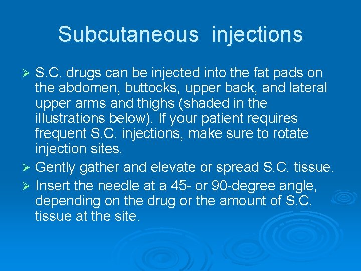 Subcutaneous injections S. C. drugs can be injected into the fat pads on the