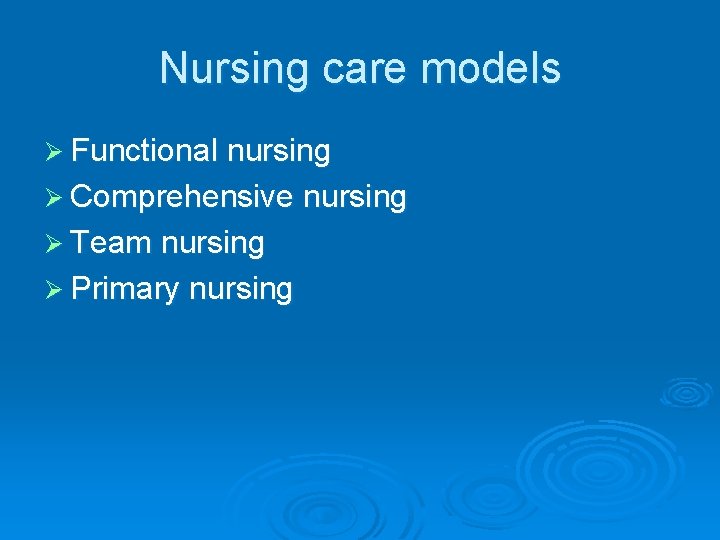 Nursing care models Ø Functional nursing Ø Comprehensive nursing Ø Team nursing Ø Primary