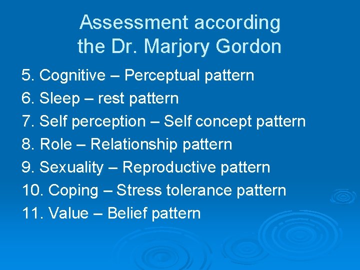 Assessment according the Dr. Marjory Gordon 5. Cognitive – Perceptual pattern 6. Sleep –