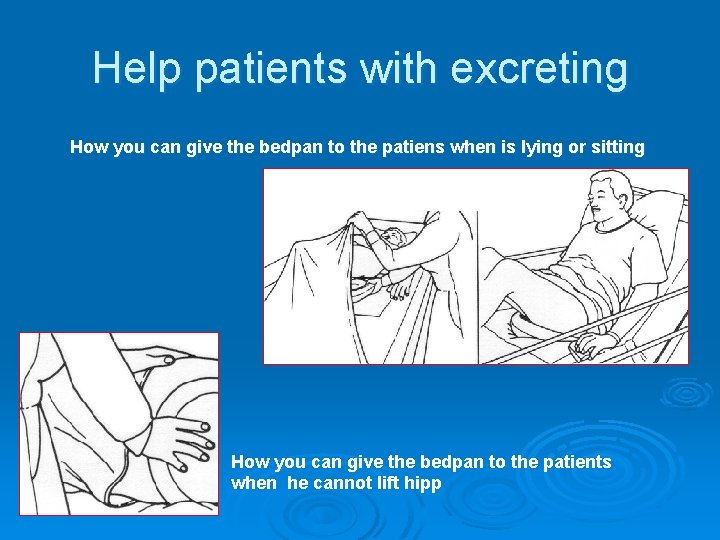 Help patients with excreting How you can give the bedpan to the patiens when