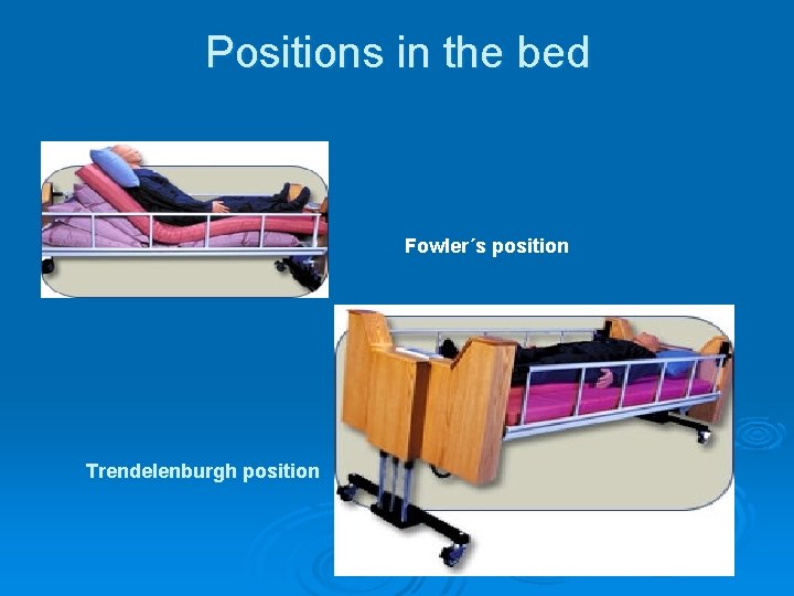 Positions in the bed Fowler´s position Trendelenburgh position 
