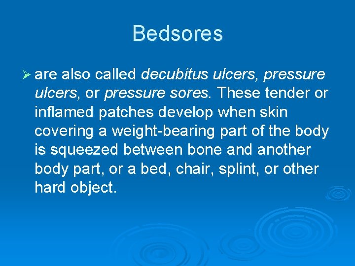 Bedsores Ø are also called decubitus ulcers, pressure ulcers, or pressure sores. These tender