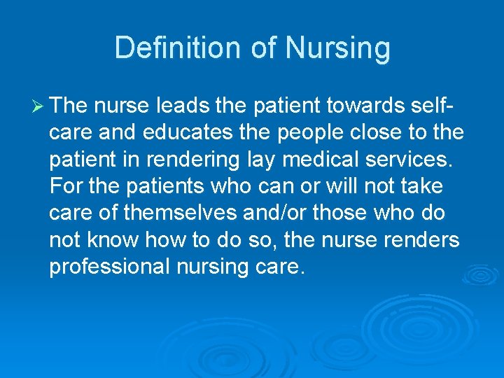 Definition of Nursing Ø The nurse leads the patient towards self- care and educates