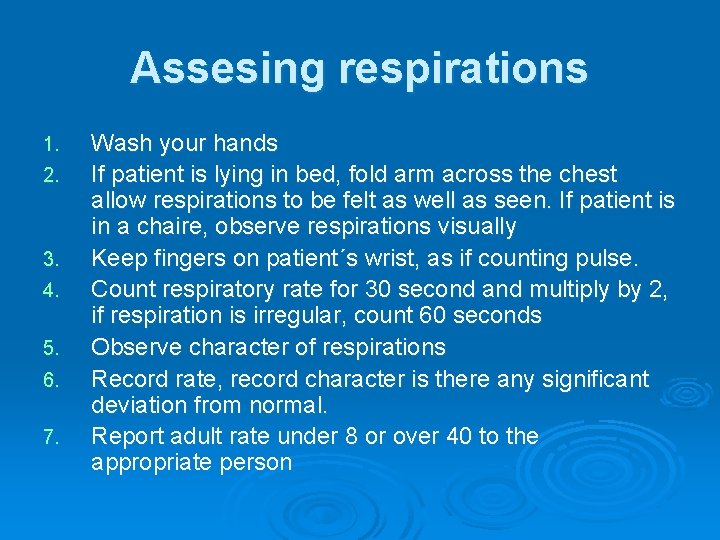 Assesing respirations 1. 2. 3. 4. 5. 6. 7. Wash your hands If patient
