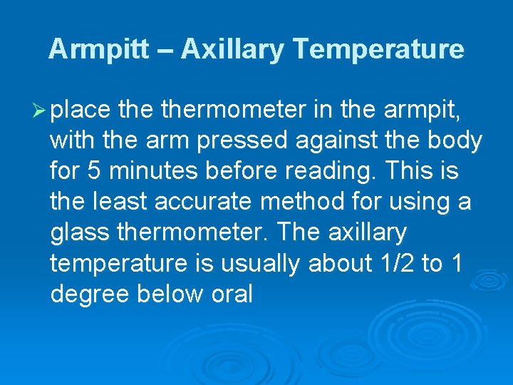 Armpitt – Axillary Temperature Ø place thermometer in the armpit, with the arm pressed