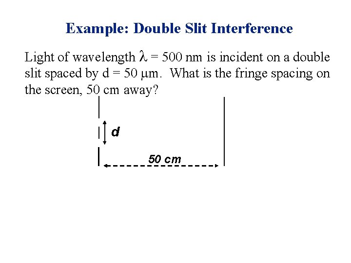 Example: Double Slit Interference Light of wavelength l = 500 nm is incident on
